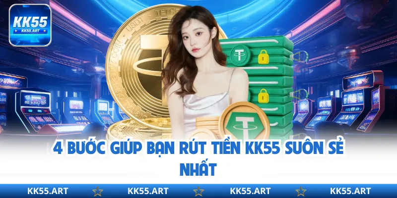 4 bước giúp bạn rút tiền KK55 suôn sẻ nhất