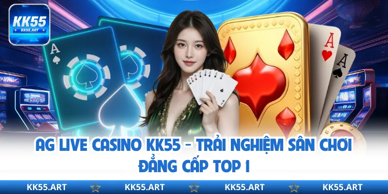 AG Live Casino KK55 - Trải Nghiệm Sân Chơi Đẳng Cấp Top 1
