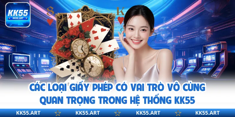 Các loại giấy phép có vai trò vô cùng quan trọng trong hệ thống KK55