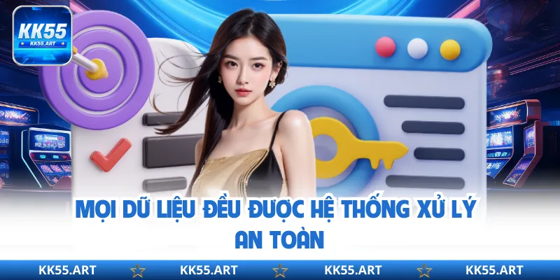 Mọi dữ liệu đều được hệ thống xử lý an toàn
