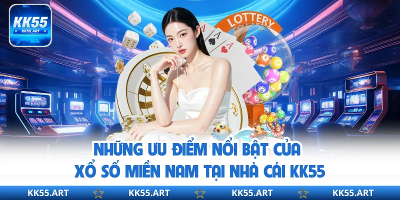 Những ưu điểm nổi bật của xổ số Miền Nam tại nhà cái KK55
