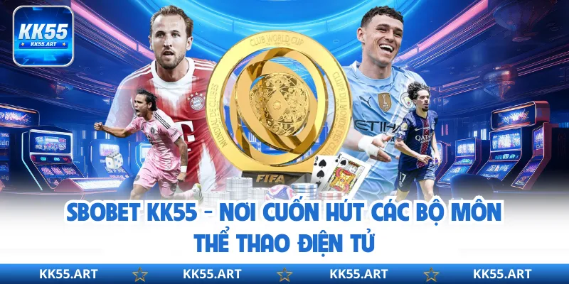 Sbobet KK55 - Nơi Cuốn Hút Các Bộ Môn Thể Thao Điện Tử