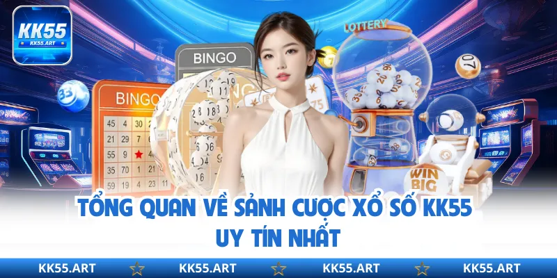 Tổng quan về sảnh cược xổ số KK55 uy tín nhất